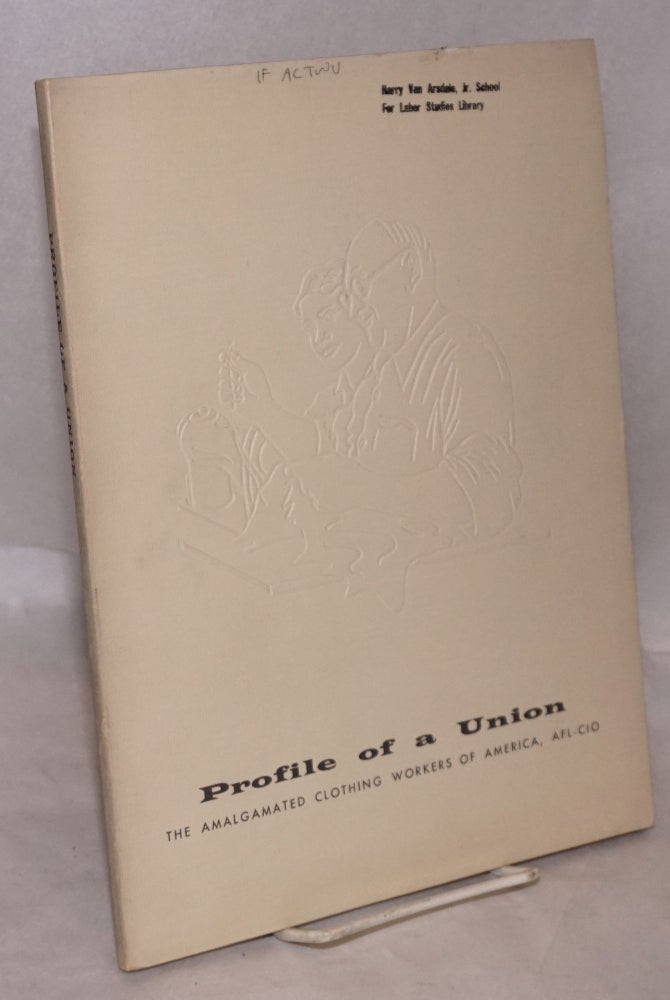 Cat.No: 104785 Profile of a union; the Amalgamated Clothing Workers of America, AFL-CIO. Howard D. Samuel, Lynne Rhodes.