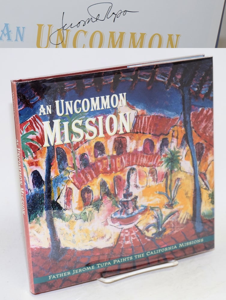Cat.No: 104937 An uncommon mission; Father Jerome paints the California Missions, foreword by Cardinal Roger M. Mahoney, text by Holly Witchey, photographs by Terry Ruscin. Jerome Tupa.