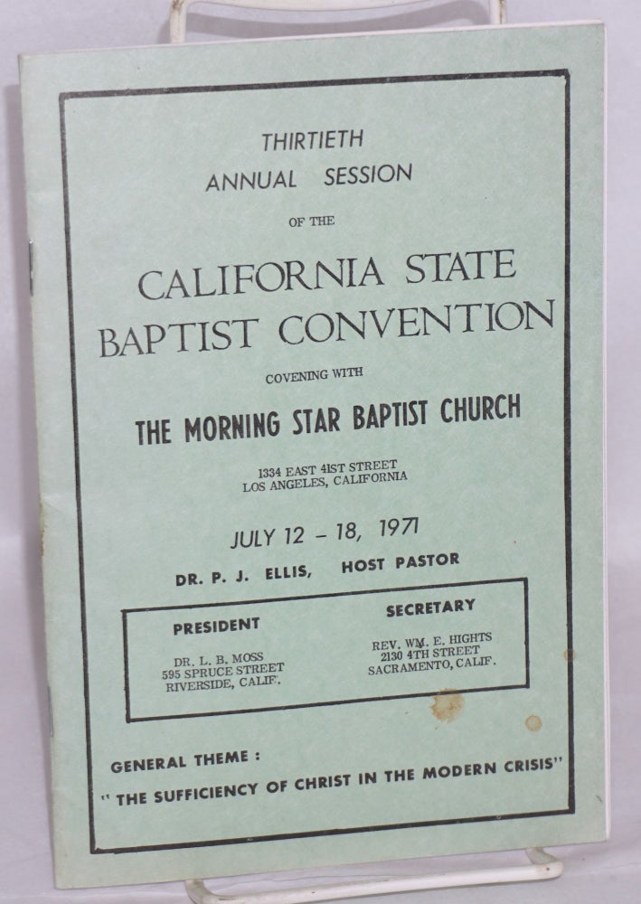 Cat.No: 104964 The Thirtieth annual session of the California State Baptist Convention nvening with the Morning Star Baptist Church, July 12-18, 1971, general theme: "The sufficiency of Christ in the modern crisis" co. California State Baptist Convention.