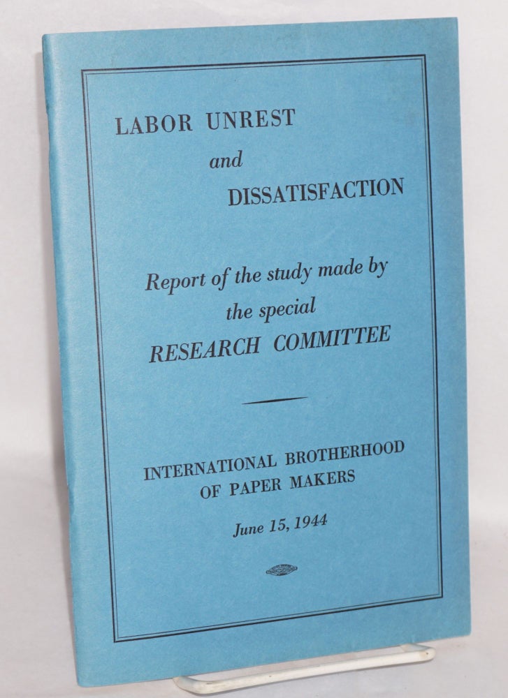 Cat.No: 105063 Labor Unrest and Dissatisfaction: report of the study made by the special Research Committee. International Brotherhood of Paper Makers.