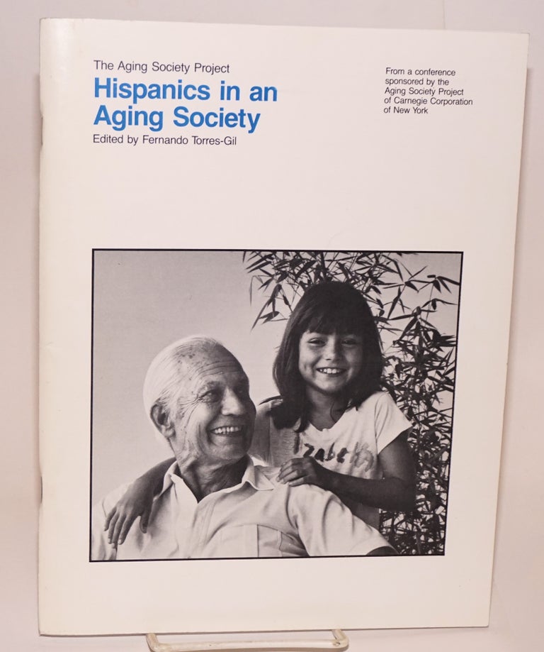 Cat.No: 105338 Hispanics in an Aging Society; the Aging Society Project, from a conference sponsored by the Aging Society Project of Carnegie Corporation of New York. Fernando Torres-Gil, David Hayes Bautista Marta Sotomayor.
