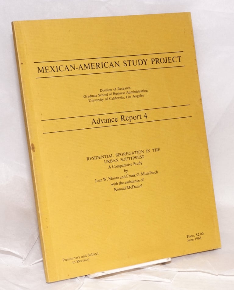 Cat.No: 105375 Mexican-American Study Project: Advance Report 4; Residential Segregation in the Urban Southwest; a comparative study, [Preliminary and subject to revision]. Joan Moore, Frank G. Mittelbach, the assistance of Ronald McDaniel.