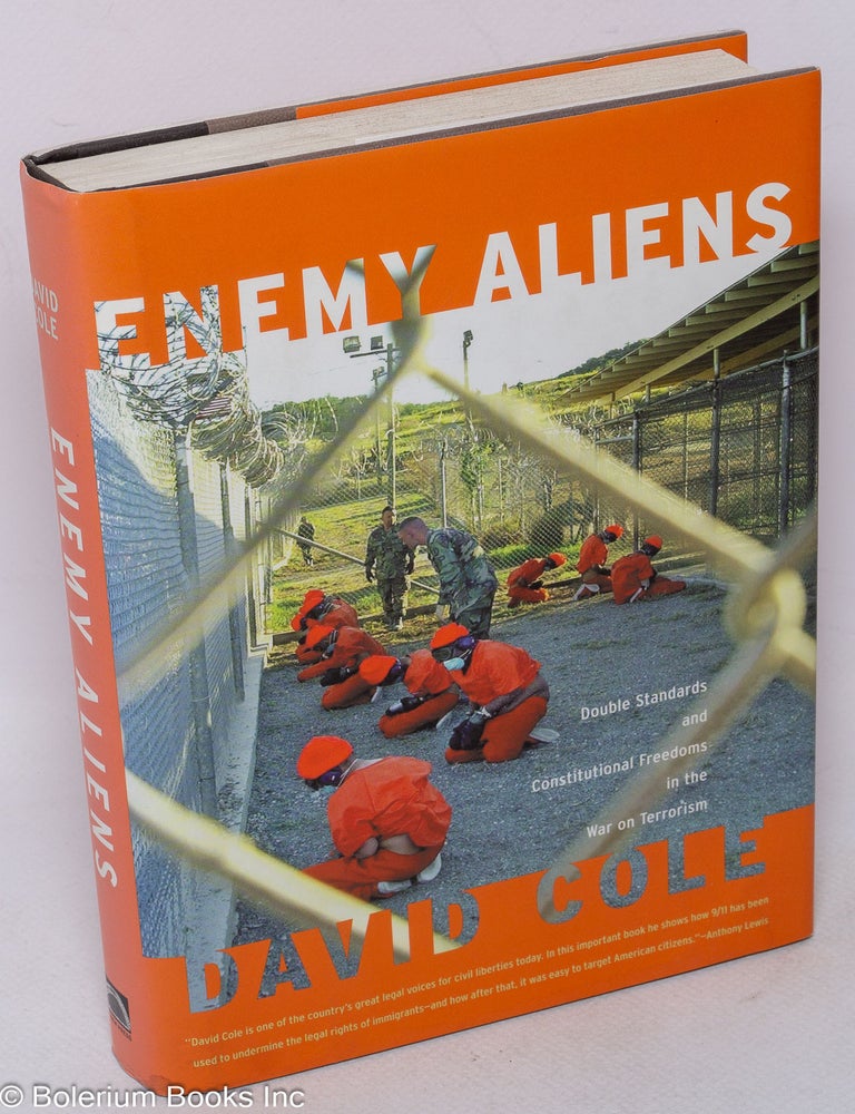 Cat.No: 105464 Enemy aliens; double standards and constitutional freedoms in the War on Terrorism. David Cole.