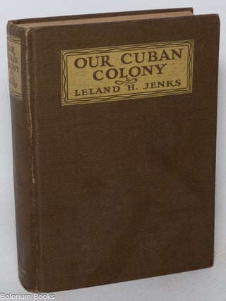 Cat.No: 105555 Our Cuban colony: a study in sugar. Leland Hamilton Jenks, Henry Elmer Barnes
