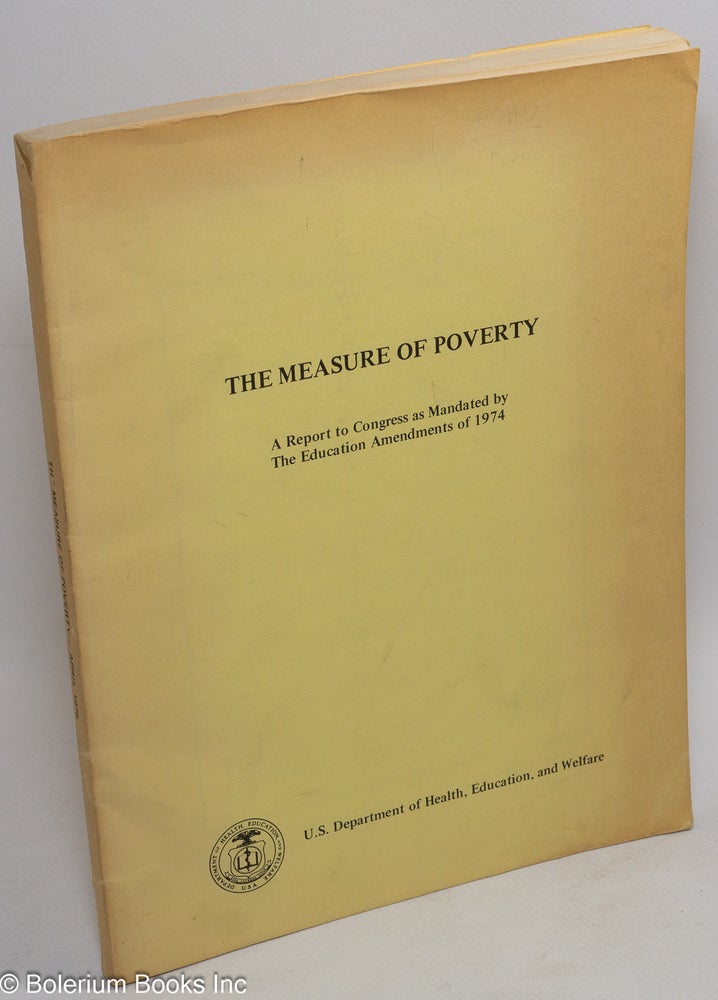 Cat.No: 105659 The measure of poverty: A report to Congress as mandated by the Education Amendments of 1974. Education United States Department of Health, and Welfare.