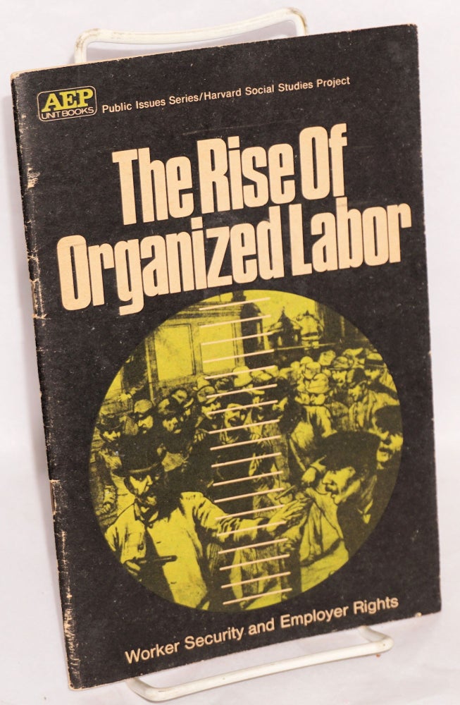 Cat.No: 105837 The rise of organized labor: worker security and employer rights. An American education publications unit book adapted from the Harvard Social Studies Project. Donald W. Oliver, Fred M. Newmann.