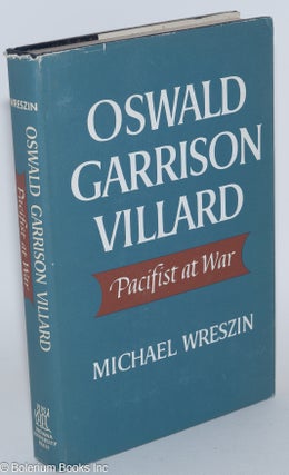 Cat.No: 10588 Oswald Garrison Villard: pacifist at war. Michael Wreszin