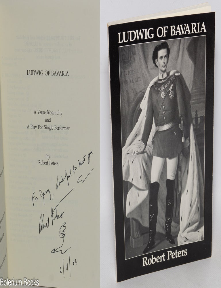 Cat.No: 105930 Ludwig of Bavaria; a verse biography and a play for single performer [inscribed & signed]. Robert Peters, Jerry "The Faerie" Berbiar association.