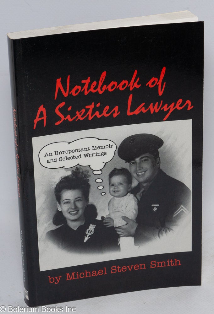 Cat.No: 10602 Notebook of a sixties lawyer; an unrepentant memoir and selected writings. Introduction by Dan Georgakas, afterword by Alan Wald. Michael Steven Smith.
