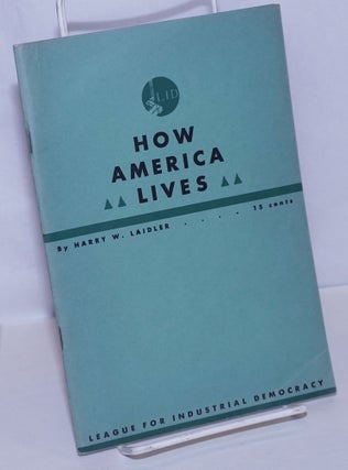 Cat.No: 106029 How America lives: a handbook of industrial facts. Harry W. Laidler, ed