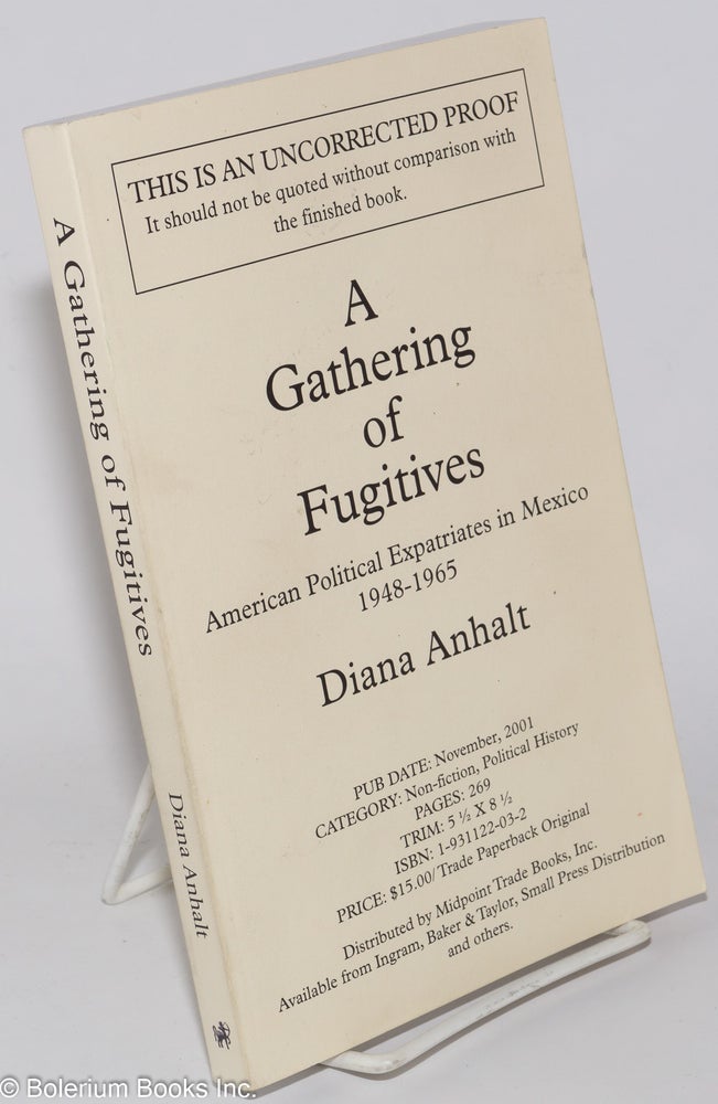 Cat.No: 106480 A Gathering of Fugitives; [Uncorrected Proof] American Political Expatriates in Mexico, 1948-1965. Diana Anhalt.