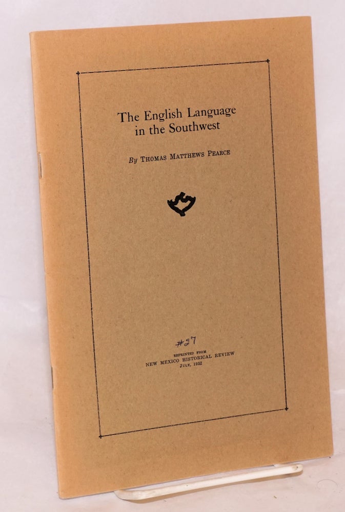 Cat.No: 106505 The English Language in the Southwest; reprinted from The New Mexico Historical Review, July, 1932. Thomas Matthews Pearce.