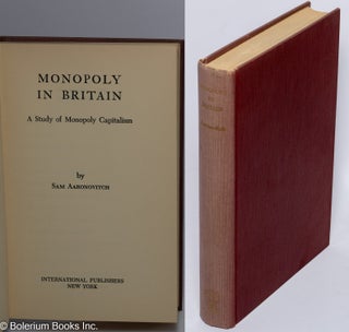Cat.No: 106746 Monopoly in Britain: a study of monopoly capitalism. Sam Aaronovitch