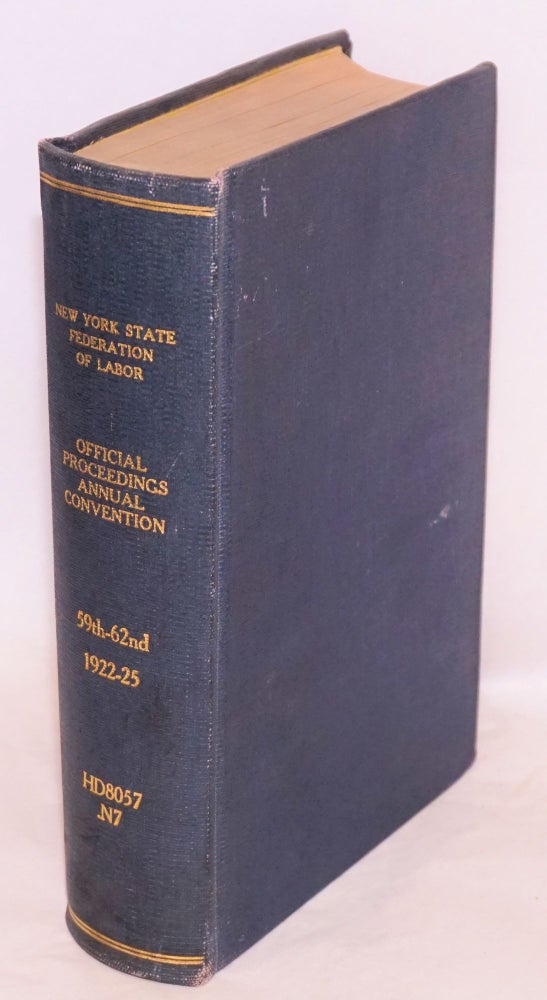 Cat.No: 107207 1922 official proceedings, fifty-ninth annual convention, the New York State Federation of Labor [bound with] 1923 official proceedings [bound with] 1924 official proceedings [bound with] 1925 official proceedings. AFL New York State Federation of Labor.
