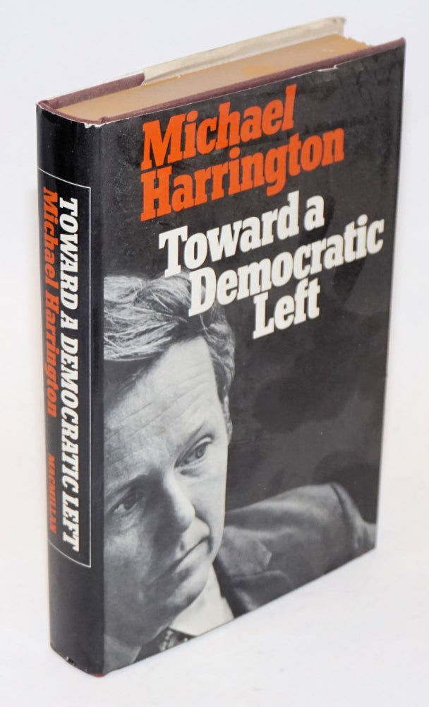 Cat.No: 1073 Toward a Democratic Left: a radical program for a new majority. Michael Harrington.