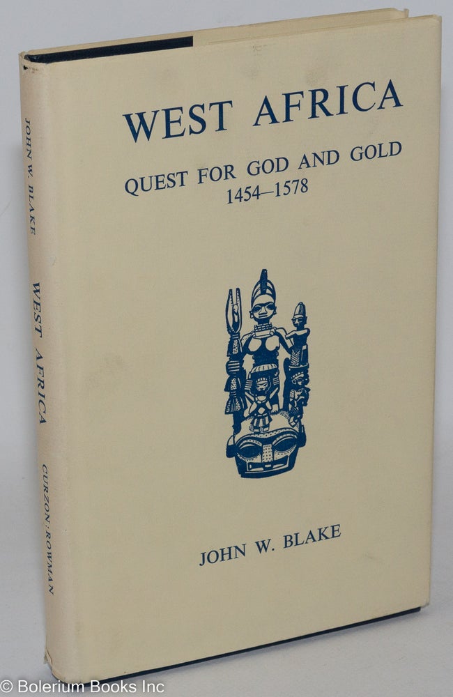 Cat.No: 107331 West Africa; quest for God and gold, 1454 - 1578; a survey of the first century of white enterprise in West Africa, with particular reference to the achievement of the Portuguese and their rivalries with other European powers. John W. Blake.