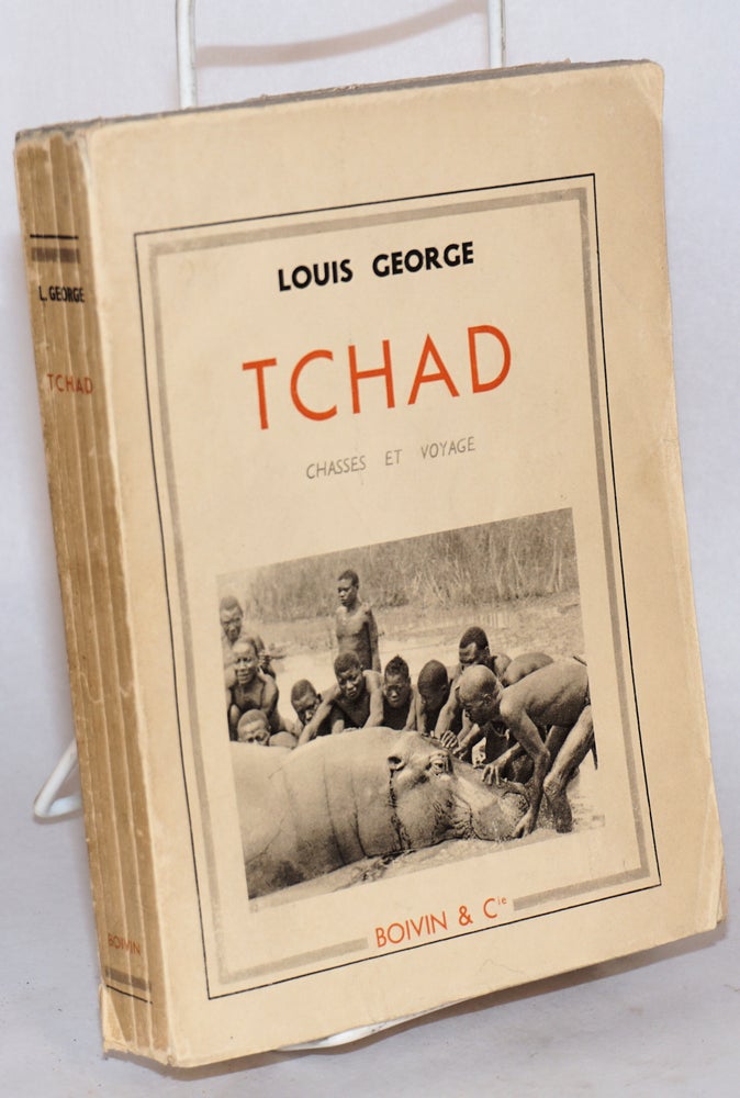 Cat.No: 107381 Tchad; chasses et voyage; préface de René Chambe, ouvrage illustré de guarante photographies tirées en heliogravure. Louis George.