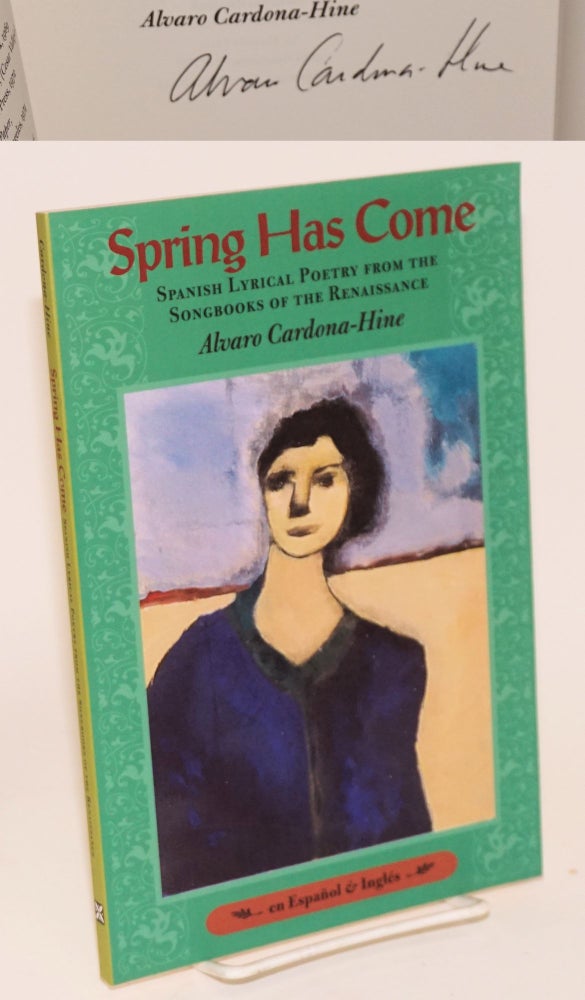 Cat.No: 107483 Spring Has Come: Spanish lyrical poetry from the songbooks of the renaissance [signed]. Alvaro Cardona-Hine.