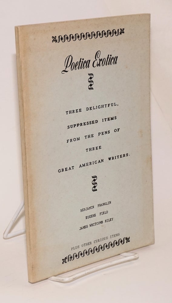 Cat.No: 107490 Poetica exotica; three delightful, suppressed items from the pens of three great American writers, plus other curious items. Benjamin Franklin, James Whitcomb Riley, Eugene Field.