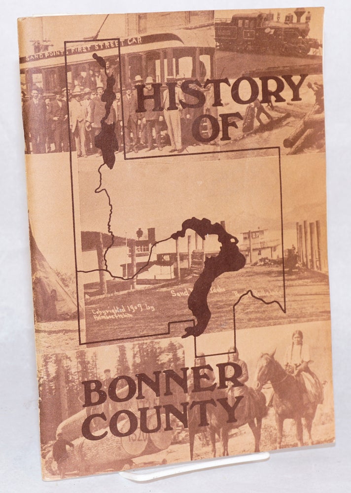 Cat.No: 107500 History of Bonner County as compiled by the following history students of Sandpoint High School: Lori Mitchell, Dennis Bossingham, Val Williams, Dawn Gilmore, Bill Mitchell, Bill Carter, Ted Davis, Terry Porath, Doug Braditich