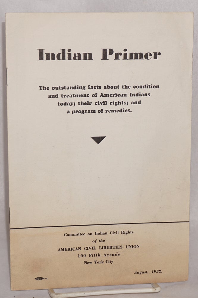 Cat.No: 107952 Indian Primer: the outstanding facts about the condition and treatment of American Indians today; their civil rights; and a program of remedies. American Civil Liberties Union.