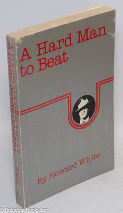 Cat.No: 108010 A hard man to beat: The story of Bill White, labour leader, historian,...
