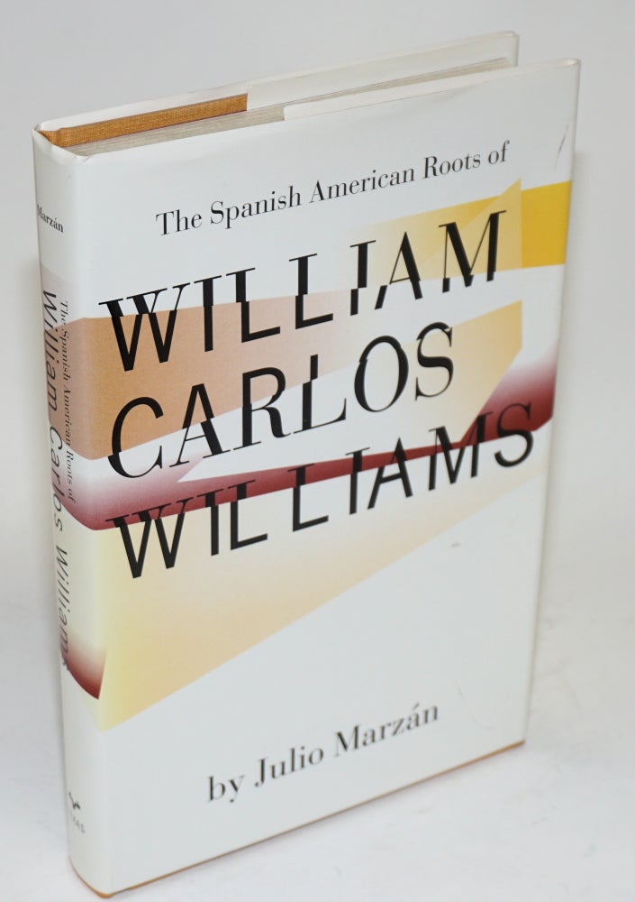 Cat.No: 108026 The Spanish American roots of William Carlos Williams; foreword by David Ignatow. Julio Marzán.