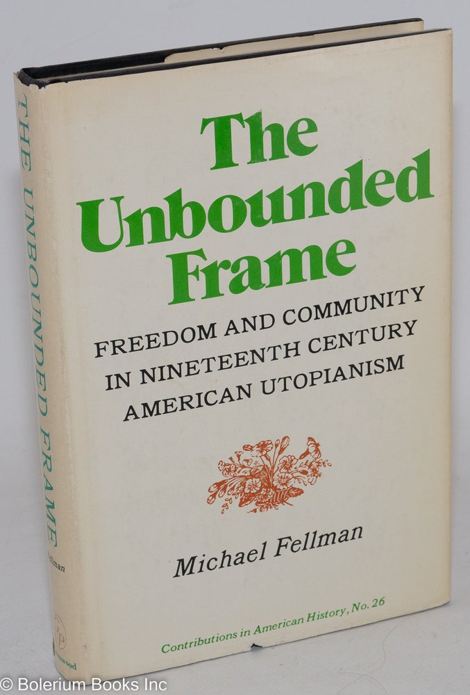 Cat.No: 108062 The unbounded frame: freedom and community in nineteenth century American utopianism. Michael Fellman.