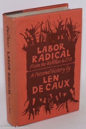 Cat.No: 108213 Labor radical; from the Wobblies to CIO, a personal history. Len De Caux