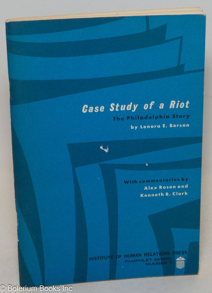 Cat.No: 108431 Case Study of a Riot: the Philadelphia story. Lenora E. Berson, Alex Rosen, Kenneth B. Clark.