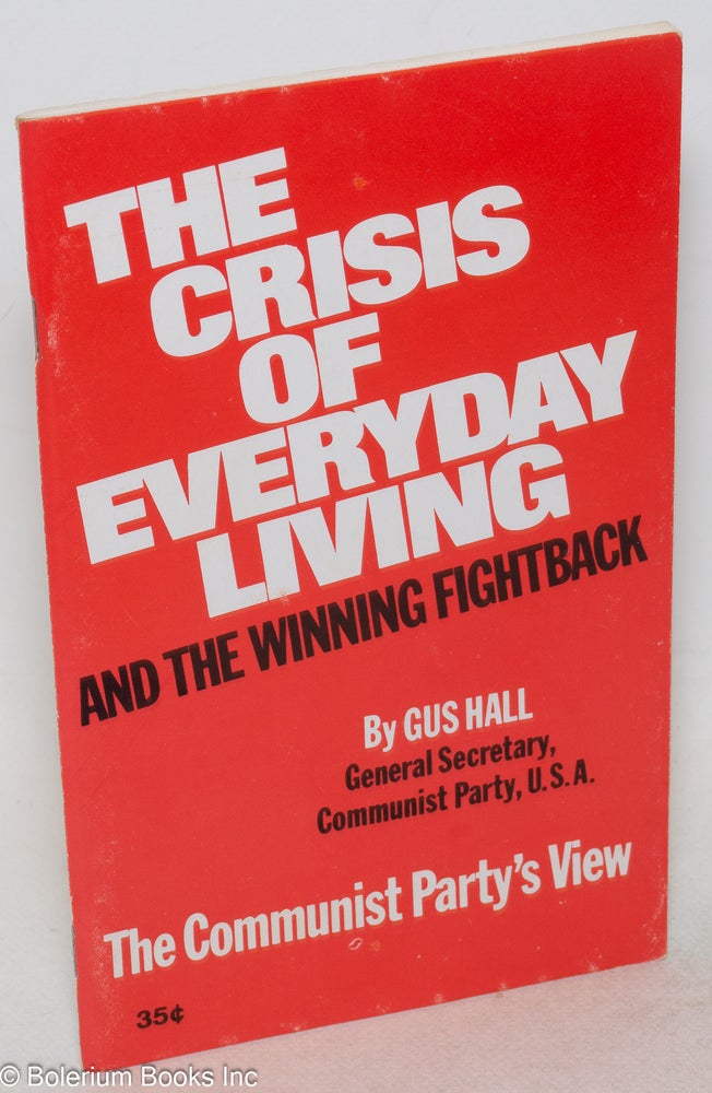 Cat.No: 108566 The crisis of everyday living and the winning fightback. The Communist Party's view. Gus Hall.