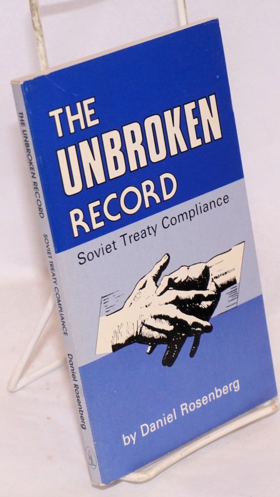 Cat.No: 108585 The unbroken record, Soviet treaty compliance. Daniel Rosenberg.