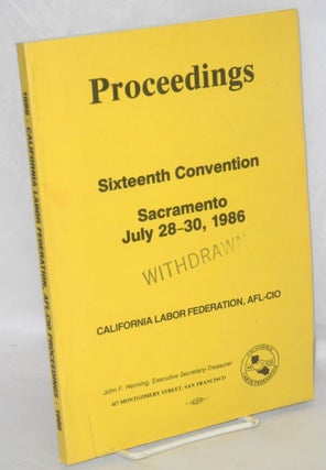 Cat.No: 108680 Proceedings, sixteenth convention, Sacramento, July 28-30, 1986. AFL-CIO...