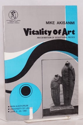 Cat.No: 108696 Vitality of art: an exhibition of sculptural pieces. Mike Akisanmi