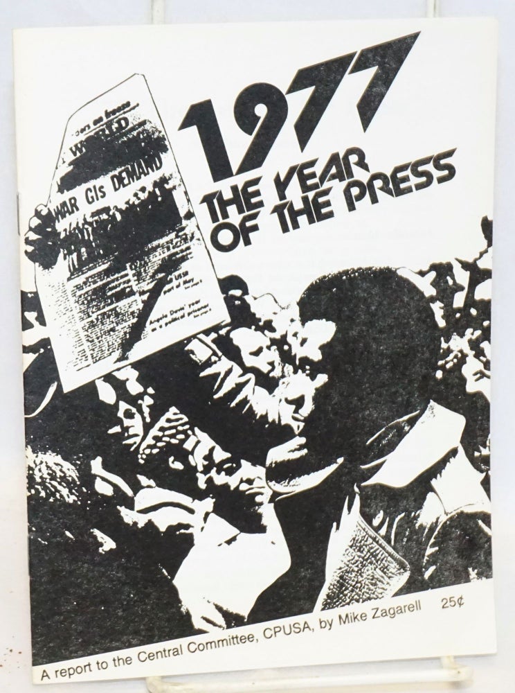 Cat.No: 108813 1977, the year of the press: A report to the Central Committee, CPUSA [cover title]. Mike Zagarell.