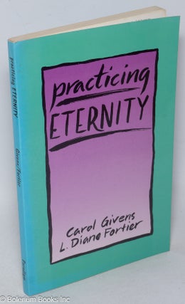 Cat.No: 108821 Practicing eternity. Carol Givens, L. Diane Fortier
