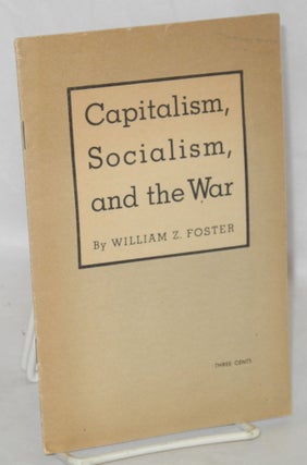 Cat.No: 108837 Capitalism, socialism, and the war. William Z. Foster