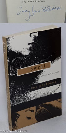 Cat.No: 108898 Sweat: stories and a novella [signed]. Lucy Jane Bledsoe