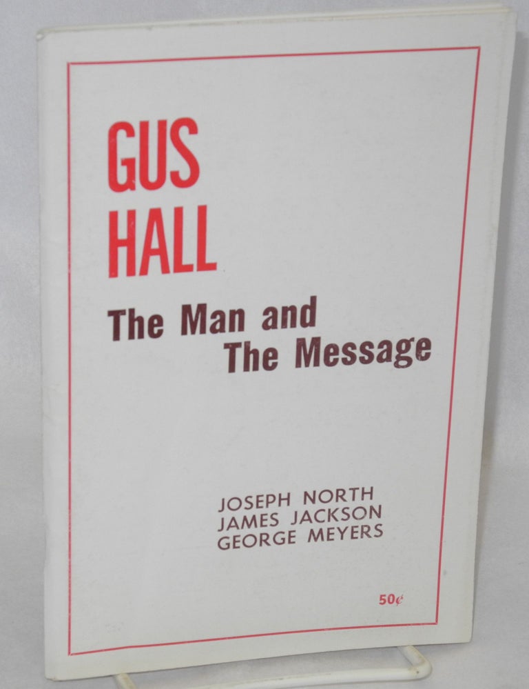 Cat.No: 108911 Gus Hall, the man and the message. Joseph North, James Jackson George Meyers, and.