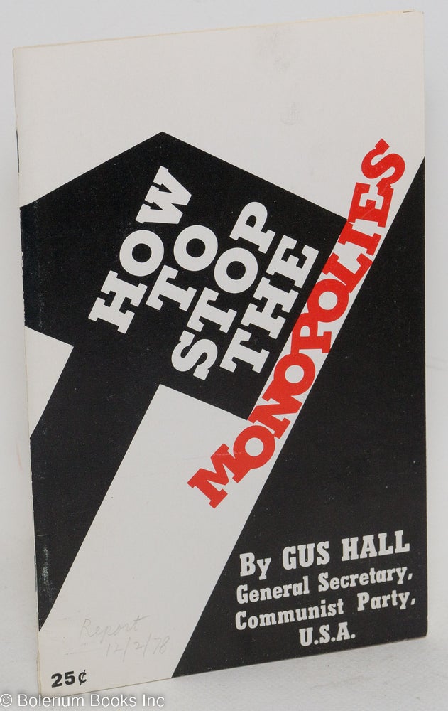 Cat.No: 108917 How to stop the monopolies. Gus Hall.