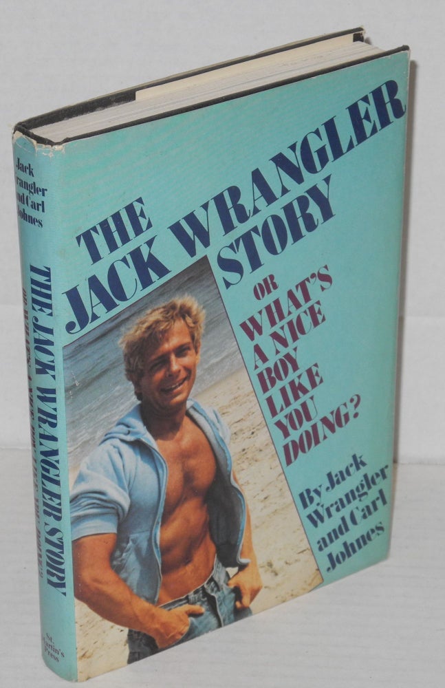 Cat.No: 10894 The Jack Wrangler story; or what's a nice boy like you doing? Jack Wrangler, Carl Johnes.