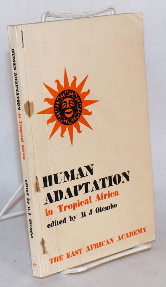 Cat.No: 109018 Human adaptation in Tropical Africa; papers presented at a plenary session on the theme "man in his East African environmeny" at the Fourth Symposium of the East African Academy, Kampala, September 1966. R. J. Olembo.