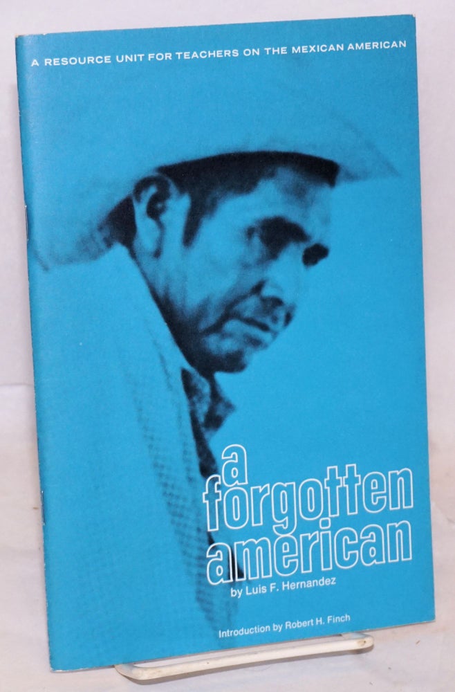 Cat.No: 10920 A Forgotten American: a resource unit for teachers on the Mexican American. Luis F. Hernandez, Robert H. Finch.