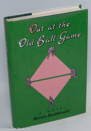 Cat.No: 109243 Out at the Old Ball Game: a novel. Bernie Bookbinder