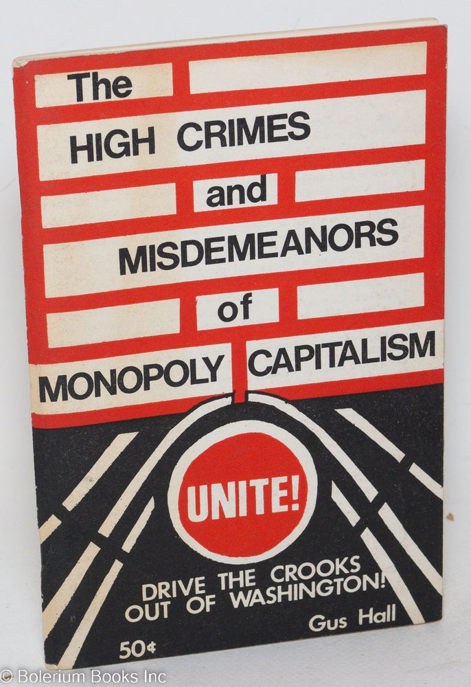 Cat.No: 109262 The high crimes and misdemeanors of monopoly capitalism. Unite! Drive the crooks out of Washington! Gus Hall.