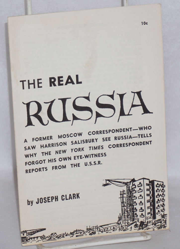 Cat.No: 109415 The Real Russia: A former Moscow correspondent -- who saw Harrison Salisbury see Russia -- tells why the New York Times correspondent forgot his own eye-witness reports from the U.S.S.R. Joseph Clark.