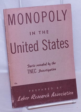 Cat.No: 109453 Monopoly in the United States. Facts revealed by the TNEC Investigation...