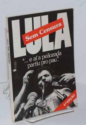 Cat.No: 109481 Lula sem censura ". . . e aí a peãozada partiu pro pau" Altino Dantas,...