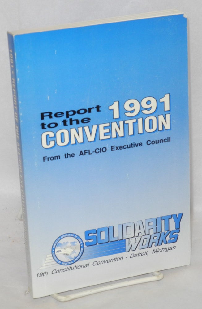 Cat.No: 109575 Report to the 1991 Convention from the AFL-CIO Executive Council. Solidarity works, 19th constitutional convention, Detroit, Michigan. Lane Kirkland.