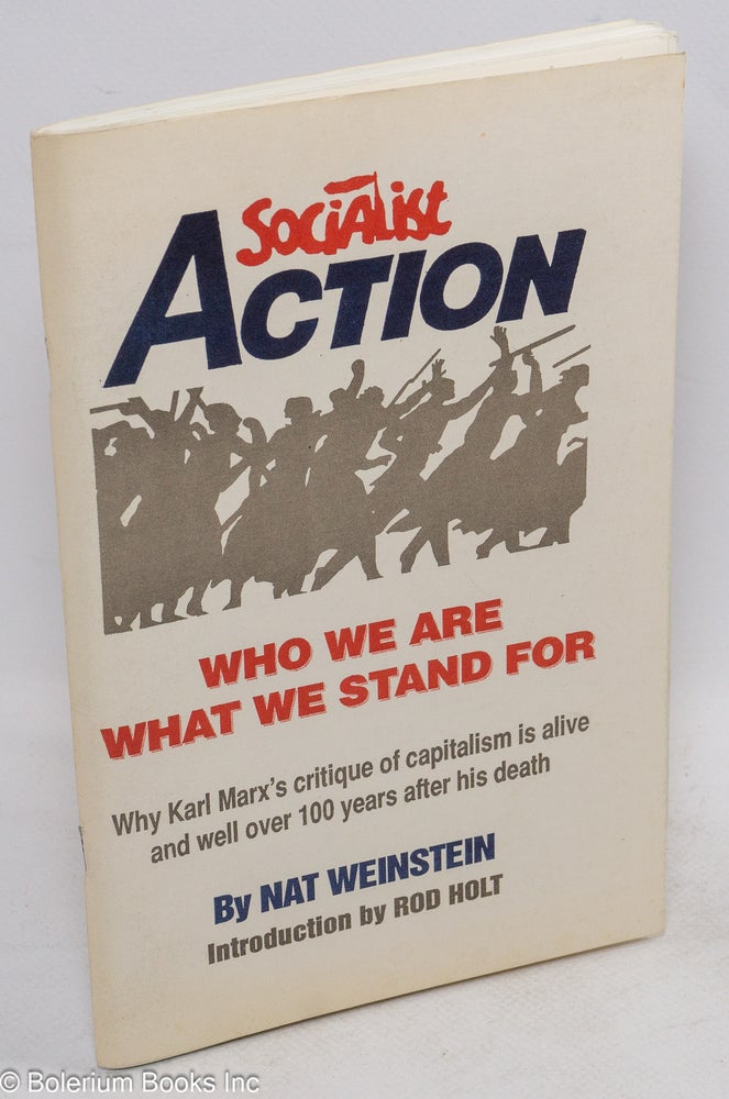 Cat.No: 109789 Socialist Action: who we are, what we stand for. Why Karl Marx's critique of capitalism is alive and well over 100 years after his death. Introduction by Rod Holt. Nat Weinstein.